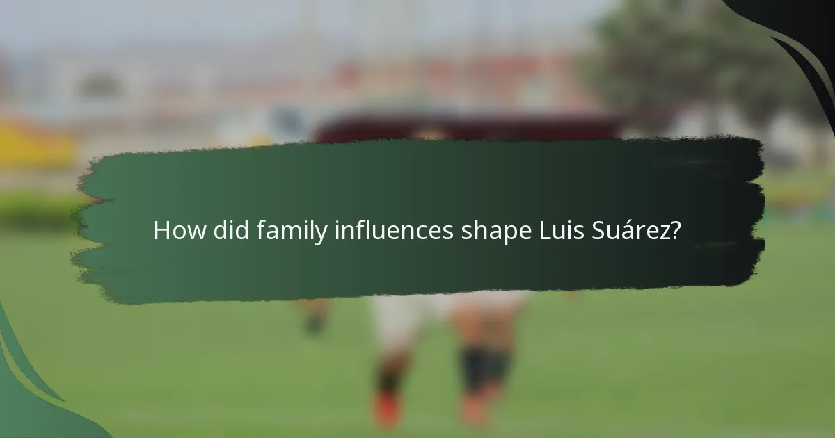 How did family influences shape Luis Suárez?