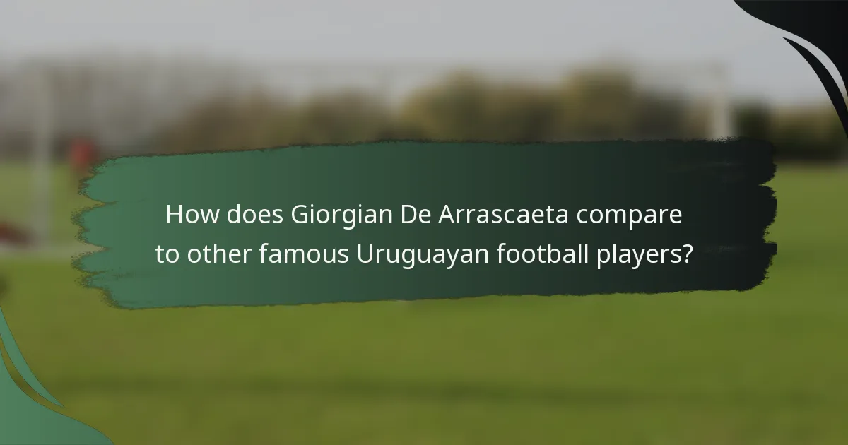 How does Giorgian De Arrascaeta compare to other famous Uruguayan football players?
