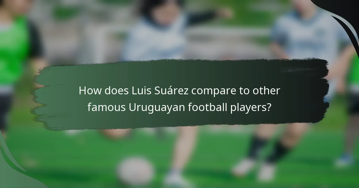 How does Luis Suárez compare to other famous Uruguayan football players?