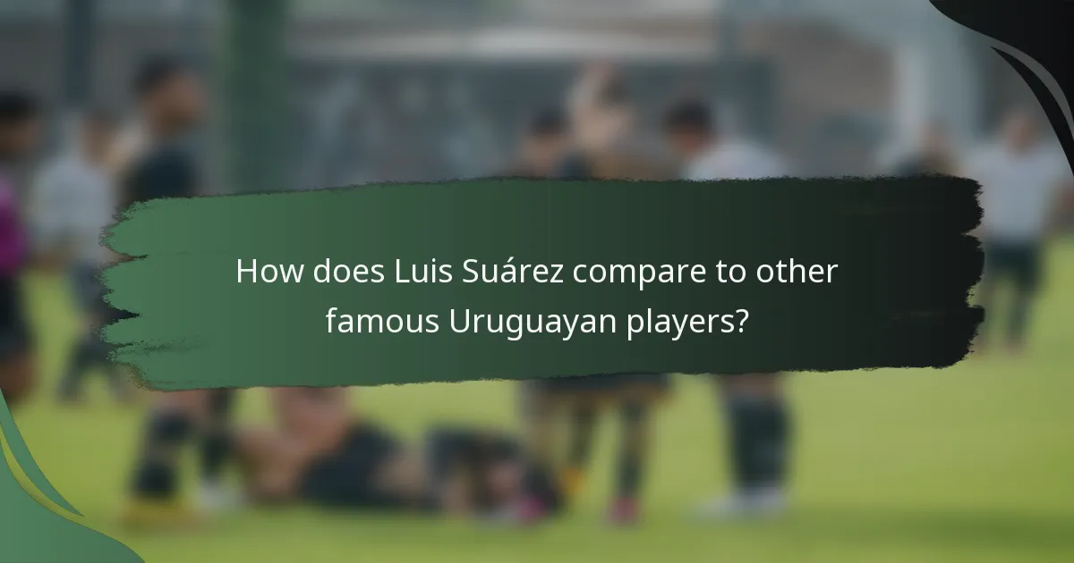 How does Luis Suárez compare to other famous Uruguayan players?