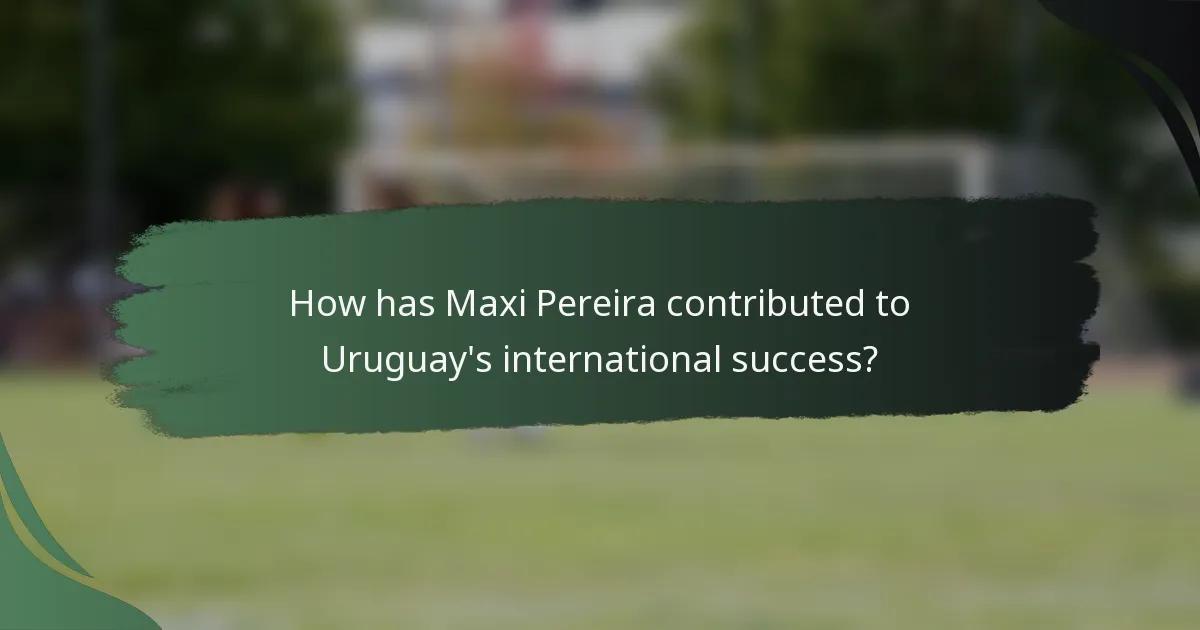 How has Maxi Pereira contributed to Uruguay's international success?