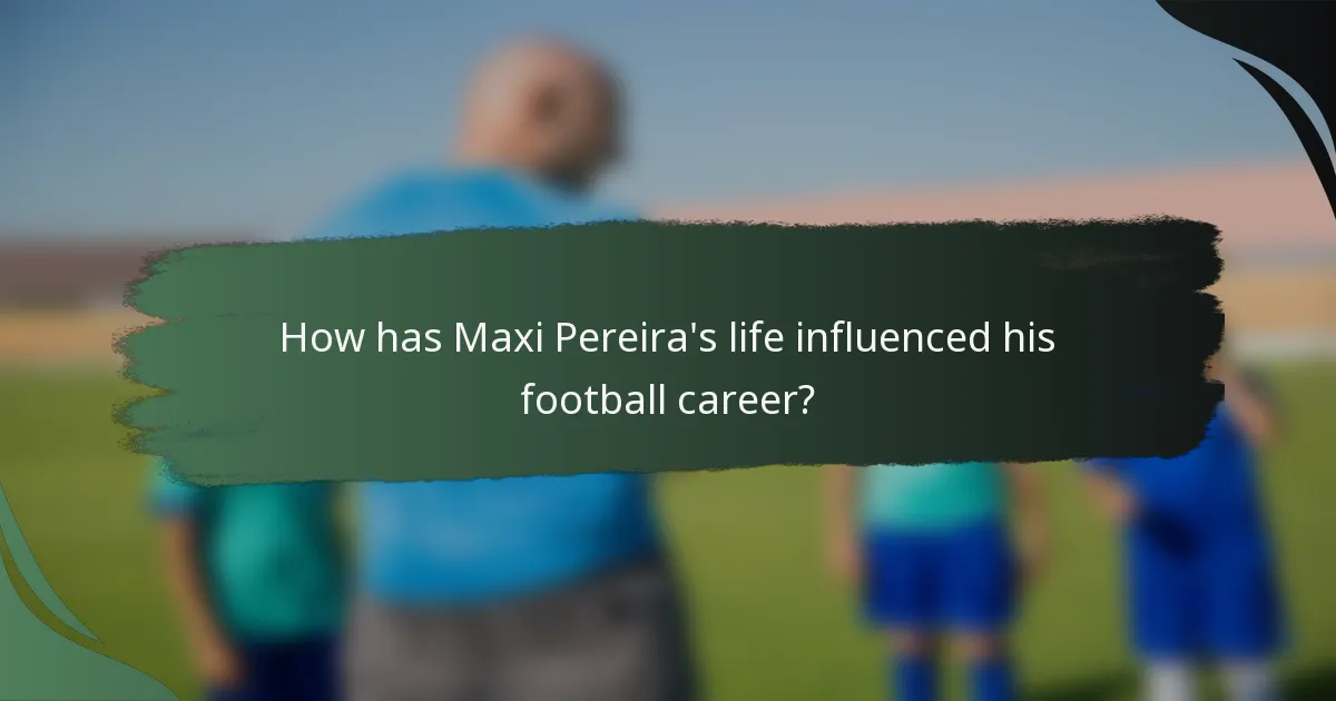 How has Maxi Pereira's life influenced his football career?