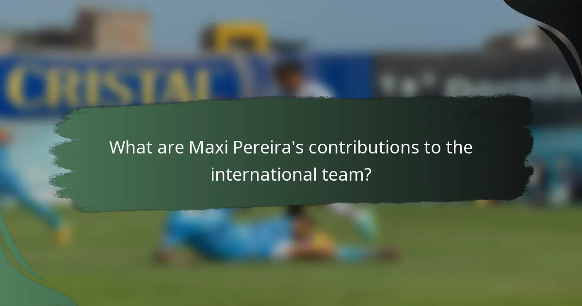 What are Maxi Pereira's contributions to the international team?