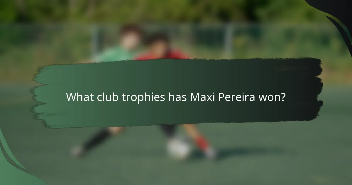 What club trophies has Maxi Pereira won?