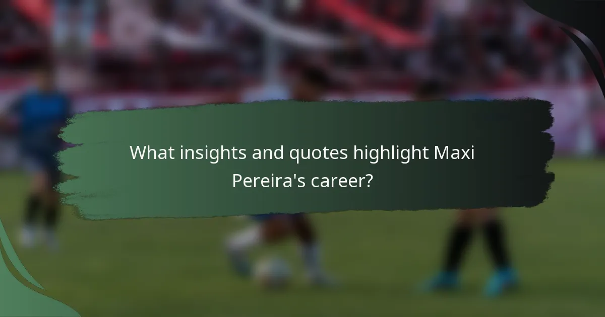 What insights and quotes highlight Maxi Pereira's career?