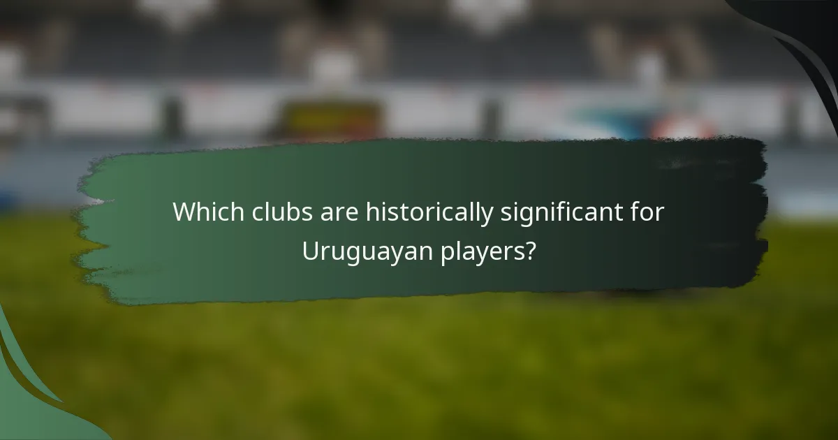 Which clubs are historically significant for Uruguayan players?