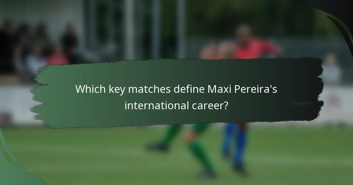 Which key matches define Maxi Pereira's international career?